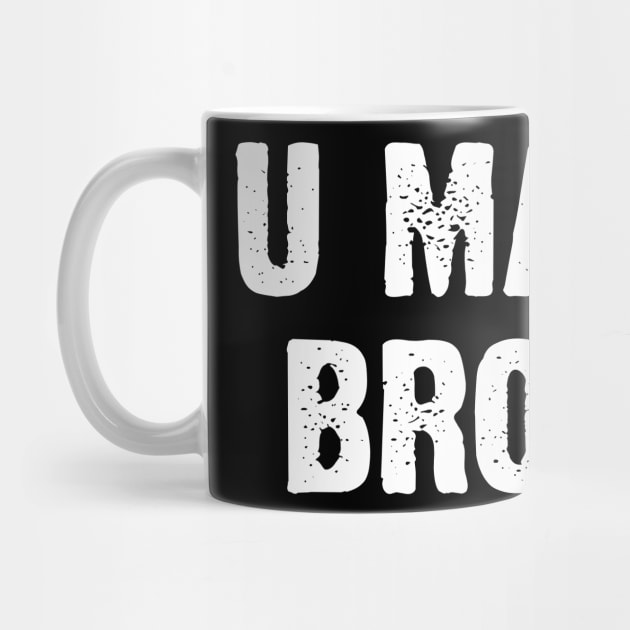 U Mad Bro? Nahh. by Emma